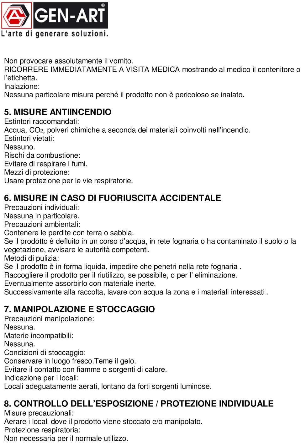 MISURE ANTIIENDIO Estintori raccomandati: Acqua, CO2, polveri chimiche a seconda dei materiali coinvolti nell incendio. Estintori vietati: Nessuno. Rischi da combustione: Evitare di respirare i fumi.