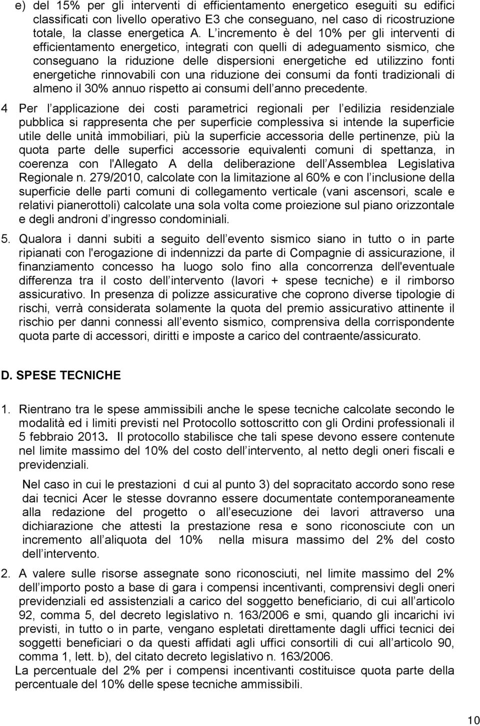 energetiche rinnovabili con una riduzione dei consumi da fonti tradizionali di almeno il 30% annuo rispetto ai consumi dell anno precedente.