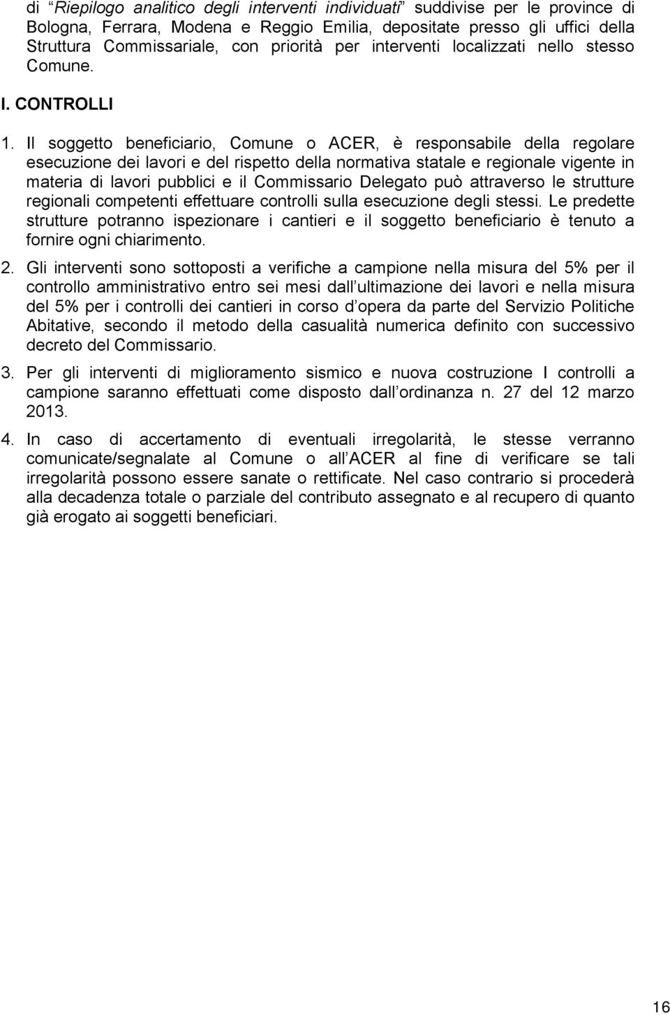 Il soggetto beneficiario, Comune o ACER, è responsabile della regolare esecuzione dei lavori e del rispetto della normativa statale e regionale vigente in materia di lavori pubblici e il Commissario