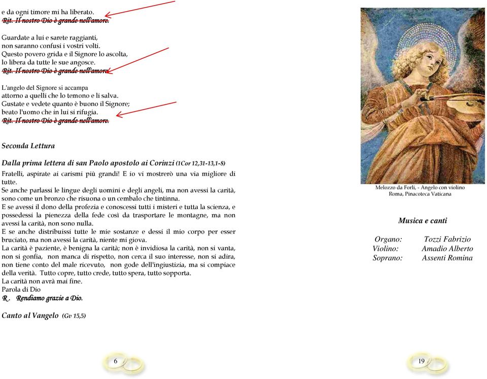 Gustate e vedete quanto è buono il Signore; beato l'uomo che in lui si rifugia. Rit. Il nostro Dio è grande nell'amore.