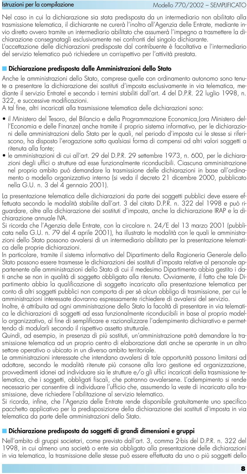 L accettazione delle dichiarazioni predisposte dal contribuente è facoltativa e l intermediario del servizio telematico può richiedere un corrispettivo per l attività prestata.