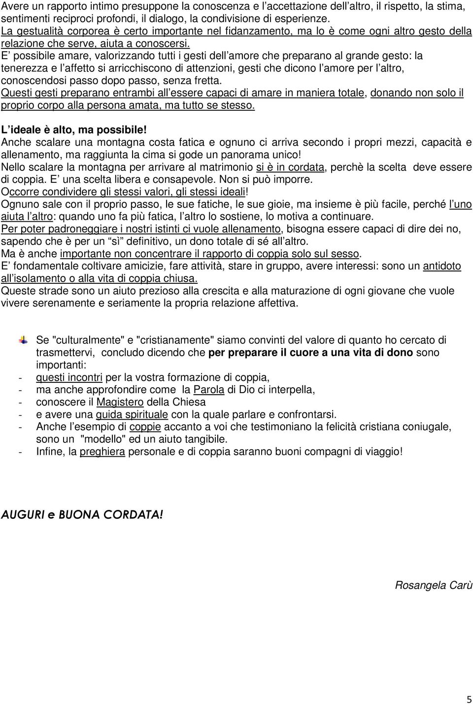 E possibile amare, valorizzando tutti i gesti dell amore che preparano al grande gesto: la tenerezza e l affetto si arricchiscono di attenzioni, gesti che dicono l amore per l altro, conoscendosi