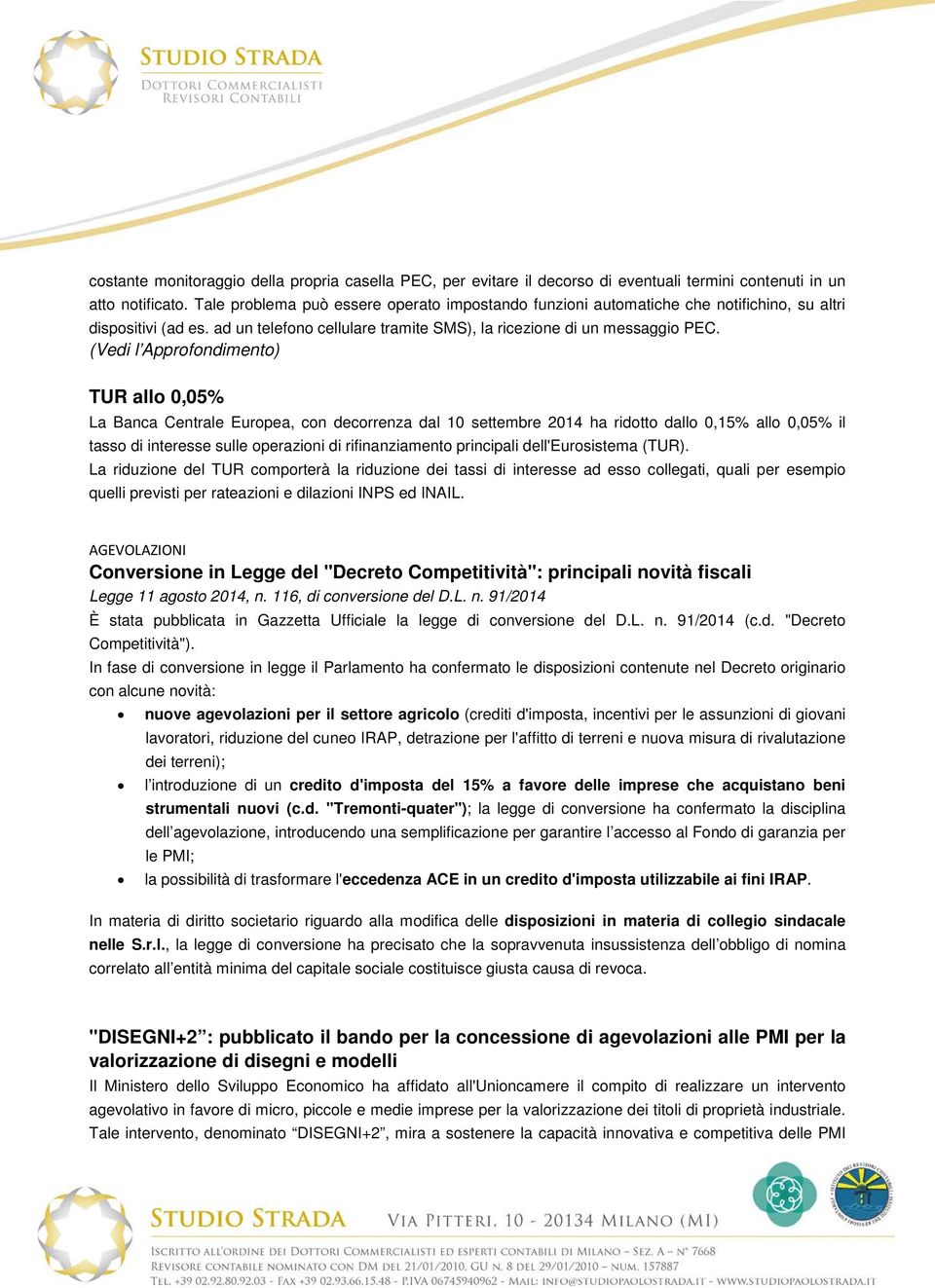 (Vedi l Approfondimento) TUR allo 0,05% La Banca Centrale Europea, con decorrenza dal 10 settembre 2014 ha ridotto dallo 0,15% allo 0,05% il tasso di interesse sulle operazioni di rifinanziamento