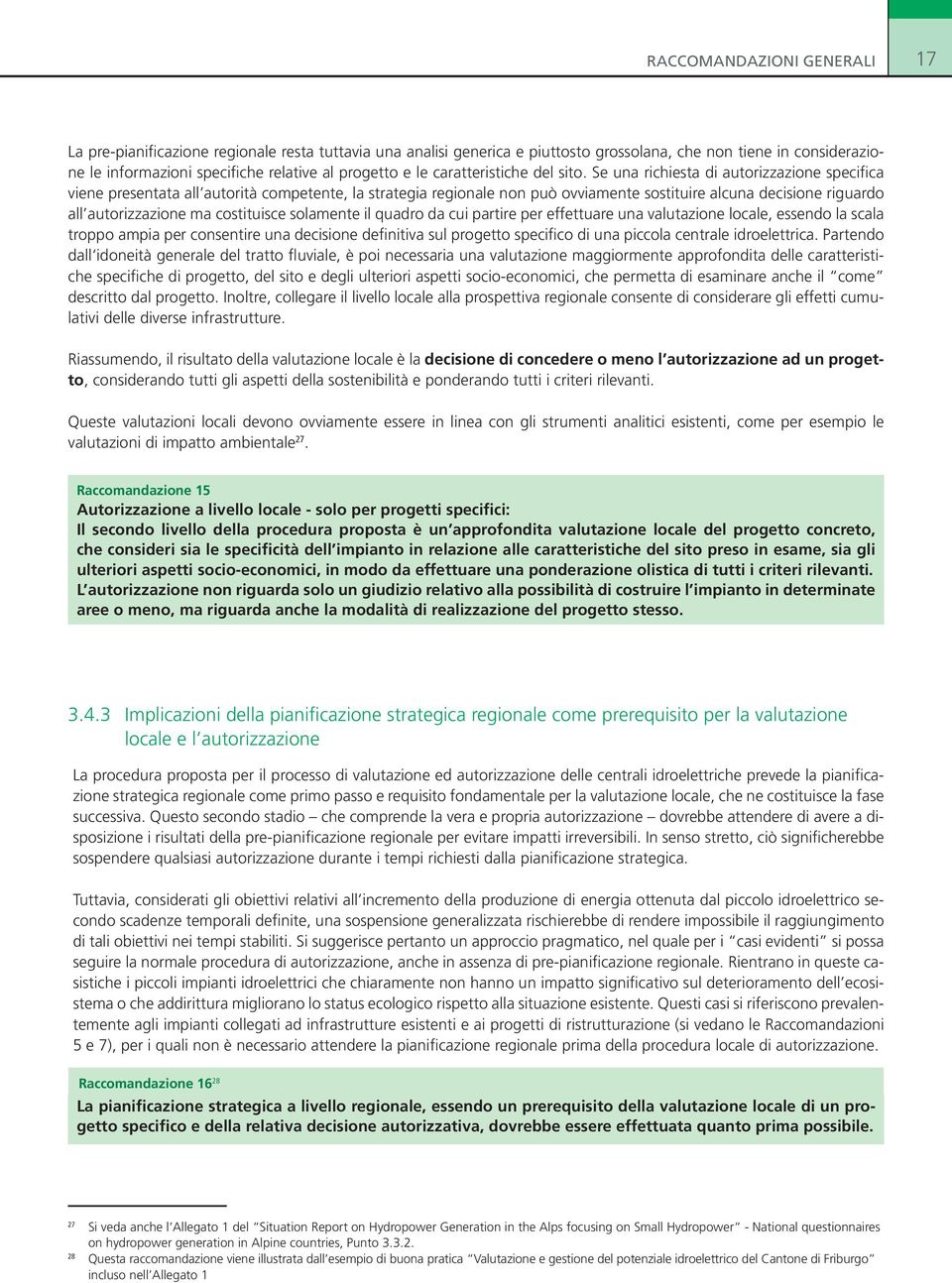 Se una richiesta di autorizzazione specifica viene presentata all autorità competente, la strategia regionale non può ovviamente sostituire alcuna decisione riguardo all autorizzazione ma costituisce