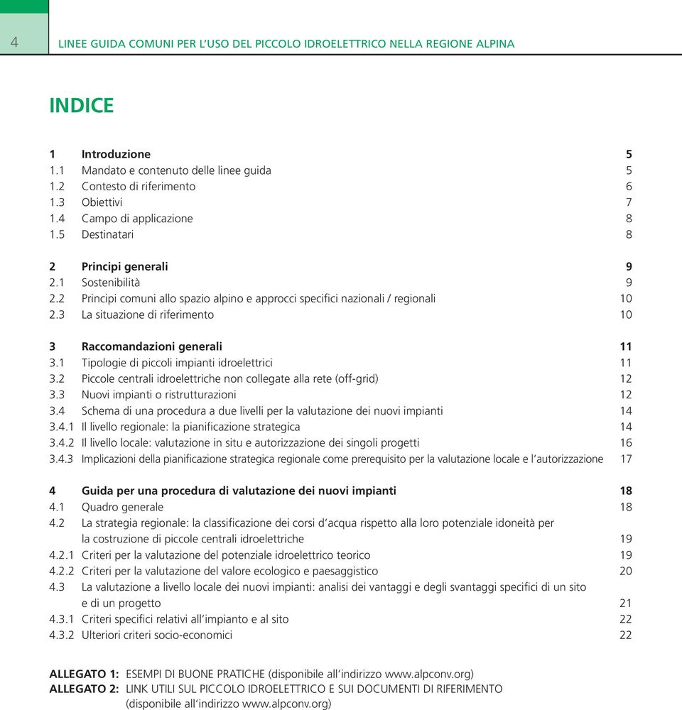 3 La situazione di riferimento 10 3 Raccomandazioni generali 11 3.1 Tipologie di piccoli impianti idroelettrici 11 3.2 Piccole centrali idroelettriche non collegate alla rete (off-grid) 12 3.