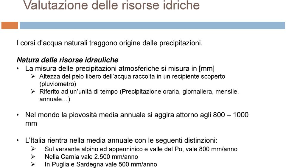 scoperto (pluviometro) Riferito ad un unità di tempo (Precipitazione oraria, giornaliera, mensile, annuale ) Nel mondo la piovosità media annuale si aggira