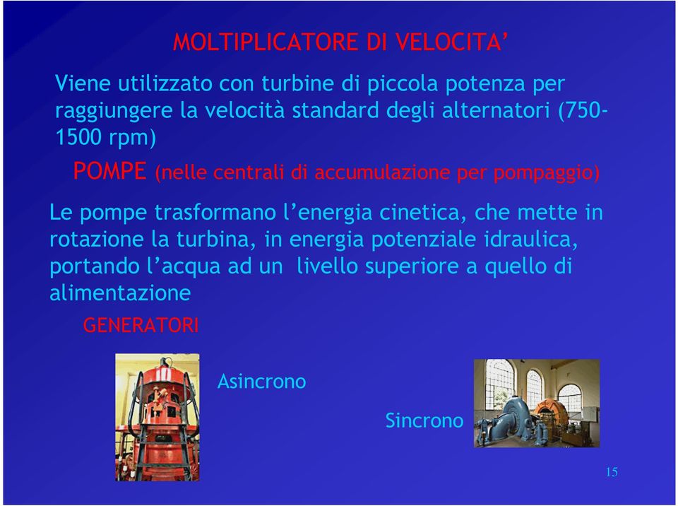 pompaggio) Le pompe trasformano l energia cinetica, che mette in rotazione la turbina, in energia