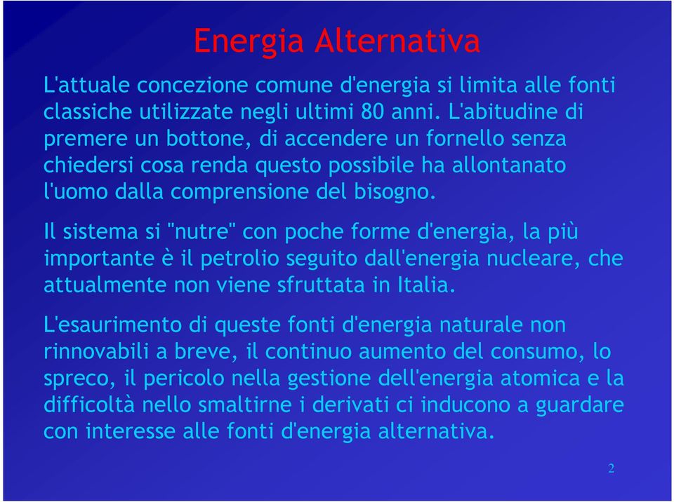 Il sistema si "nutre" con poche forme d'energia, la più importante è il petrolio seguito dall'energia nucleare, che attualmente non viene sfruttata in Italia.