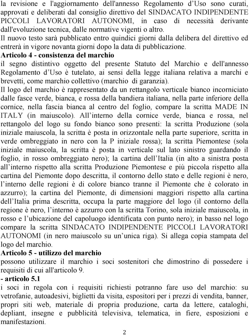 Il nuovo testo sarà pubblicato entro quindici giorni dalla delibera del direttivo ed entrerà in vigore novanta giorni dopo la data di pubblicazione.