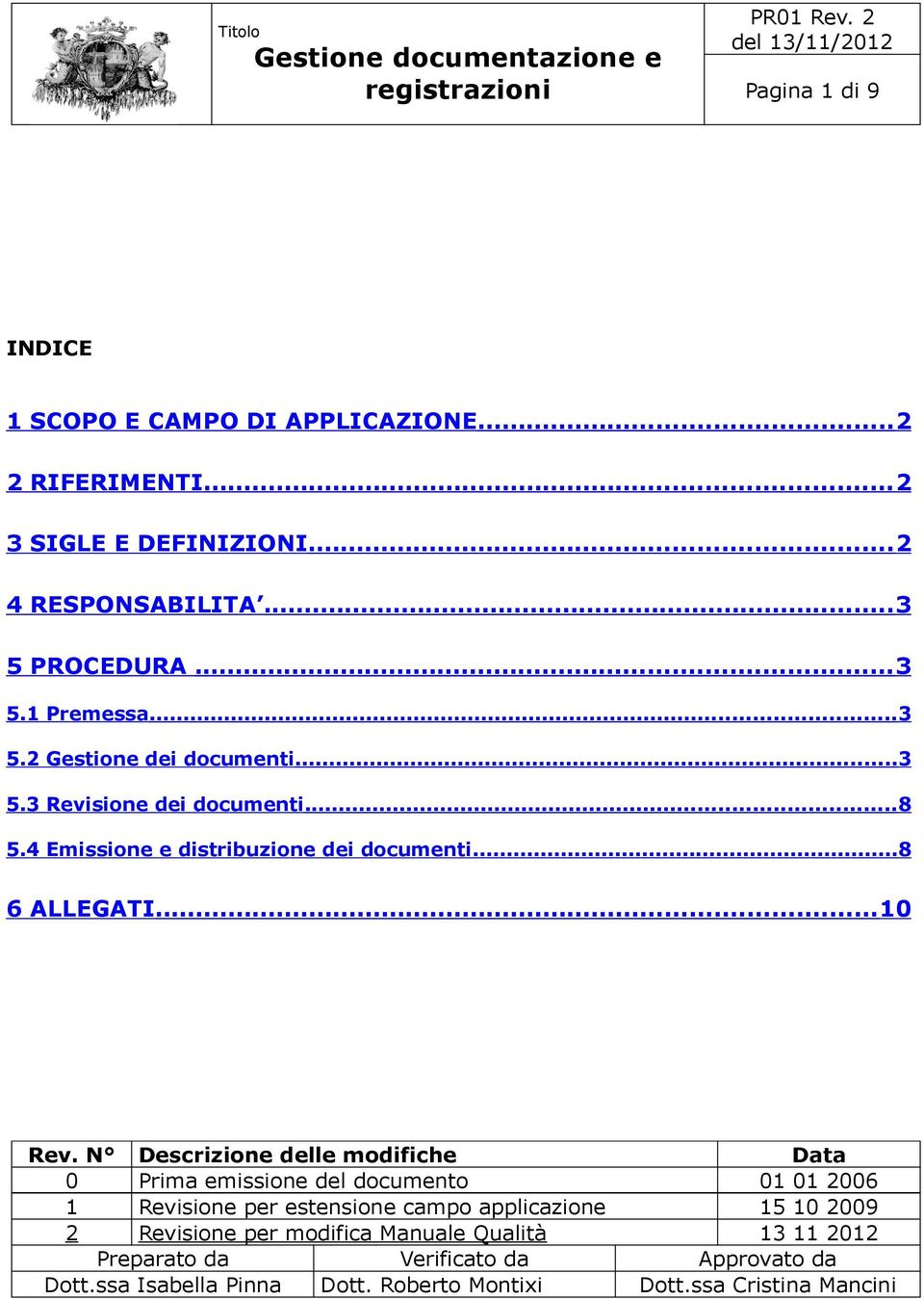 N Descrizione delle modifiche Data 0 Prima emissione del documento 01 01 2006 1 Revisione per estensione campo applicazione 15 10 2009 2 Revisione