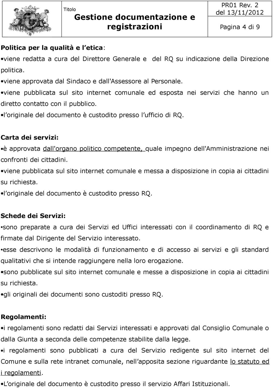 l originale del documento è custodito presso l ufficio di RQ. Carta dei servizi: è approvata dall'organo politico competente, quale impegno dell'amministrazione nei confronti dei cittadini.