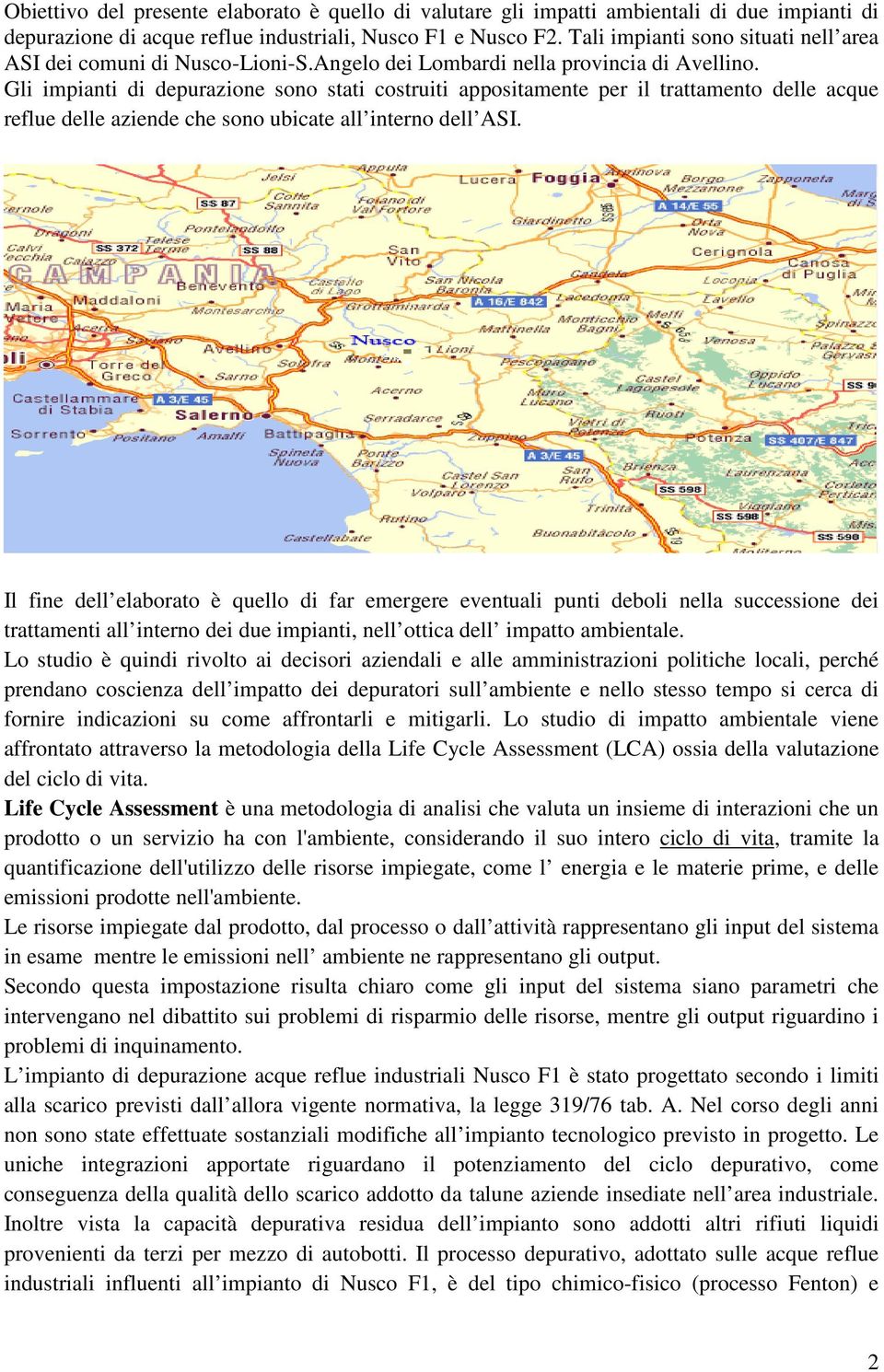 Gli impianti di depurazione sono stati costruiti appositamente per il trattamento delle acque reflue delle aziende che sono ubicate all interno dell ASI.