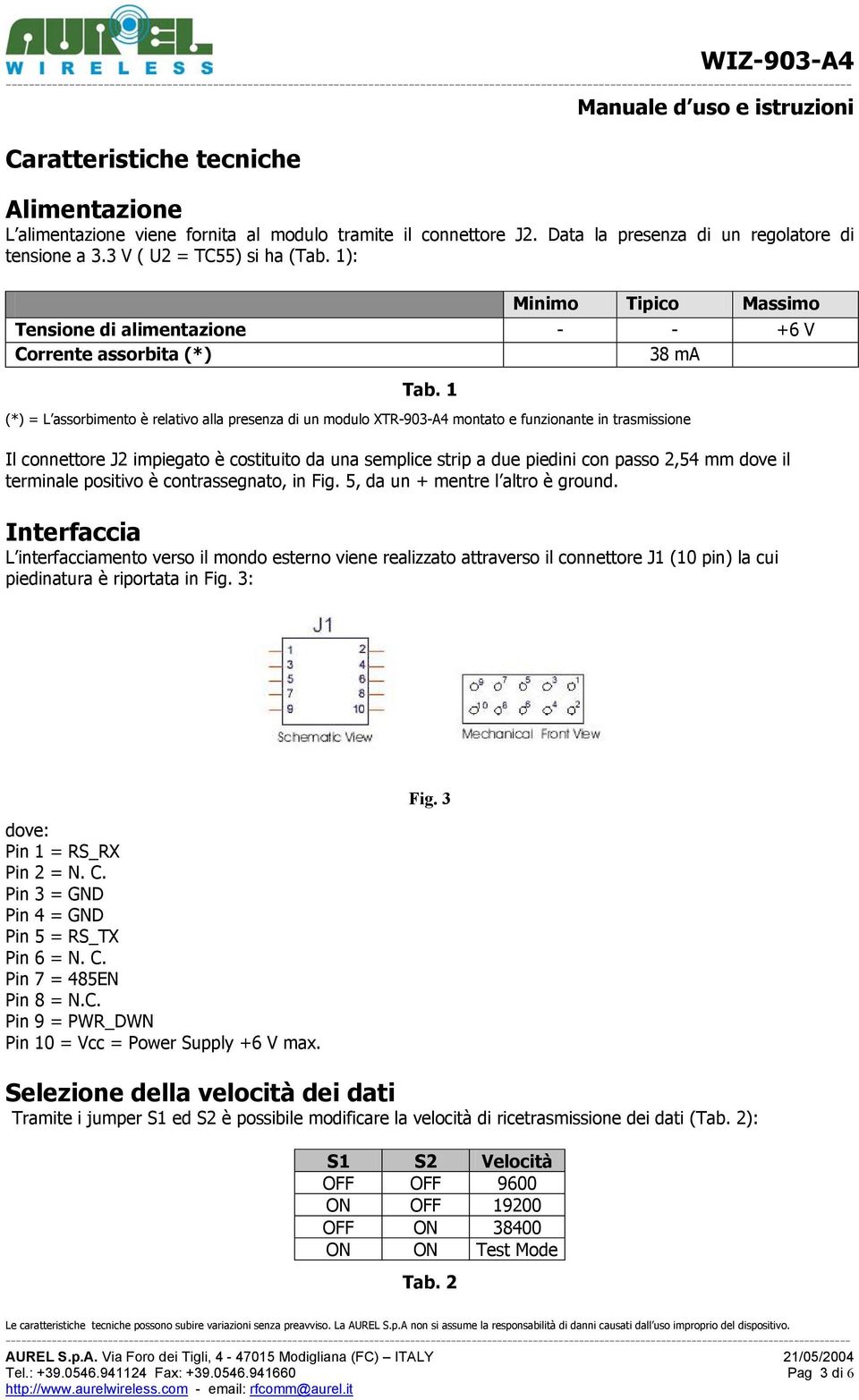 1 (*) = L assorbimento è relativo alla presenza di un modulo XTR-903-A4 montato e funzionante in trasmissione Il connettore J2 impiegato è costituito da una semplice strip a due piedini con passo