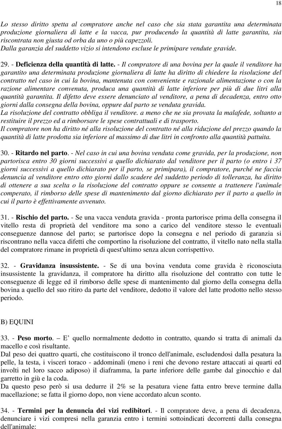 - Il compratore di una bovina per la quale il venditore ha garantito una determinata produzione giornaliera di latte ha diritto di chiedere la risoluzione del contratto nel caso in cui la bovina,