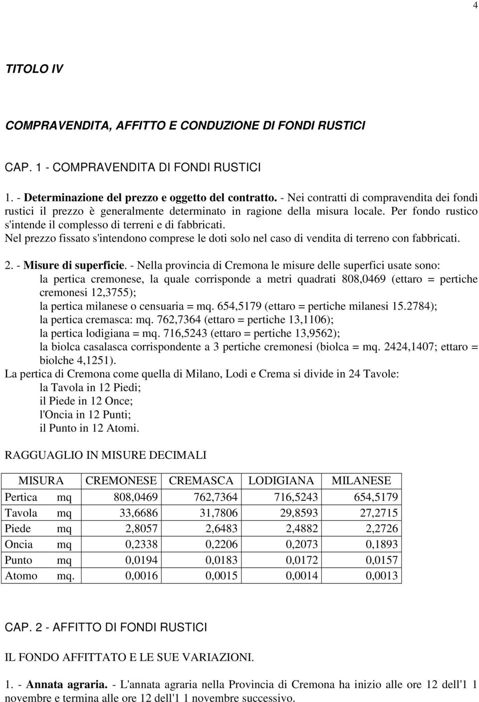 Nel prezzo fissato s'intendono comprese le doti solo nel caso di vendita di terreno con fabbricati. 2. - Misure di superficie.