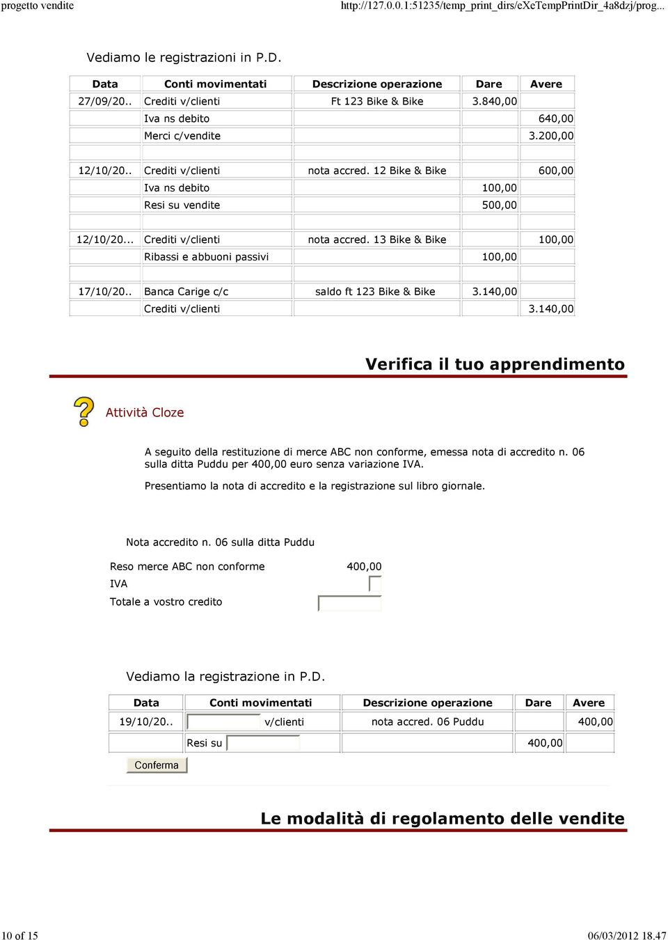 .. Crediti v/clienti nota accred. 13 Bike & Bike 100,00 Ribassi e abbuoni passivi 100,00 17/10/20.. Banca Carige c/c saldo ft 123 Bike & Bike 3.140,00 Crediti v/clienti 3.