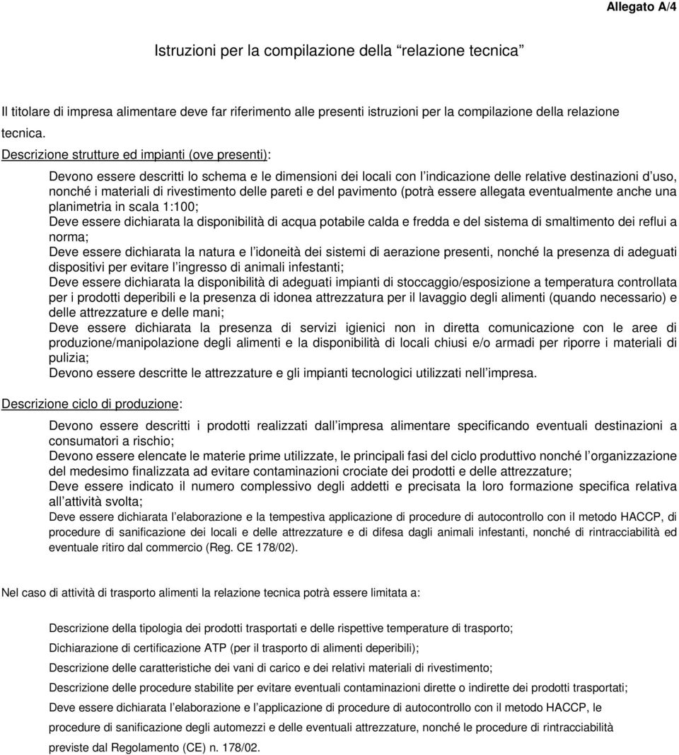 delle pareti e del pavimento (potrà essere allegata eventualmente anche una planimetria in scala 1:100; Deve essere dichiarata la disponibilità di acqua potabile calda e fredda e del sistema di