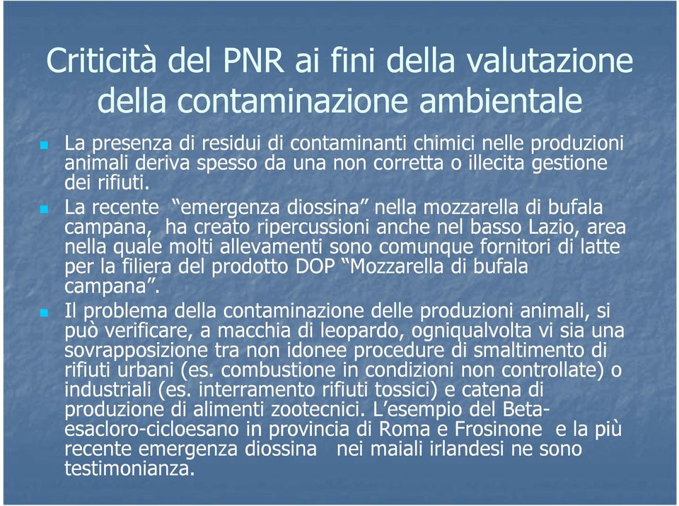 La recente emergenza diossina nella mozzarella di bufala campana, ha creato ripercussioni anche nel basso Lazio, area nella quale molti allevamenti sono comunque fornitori di latte per la filiera del