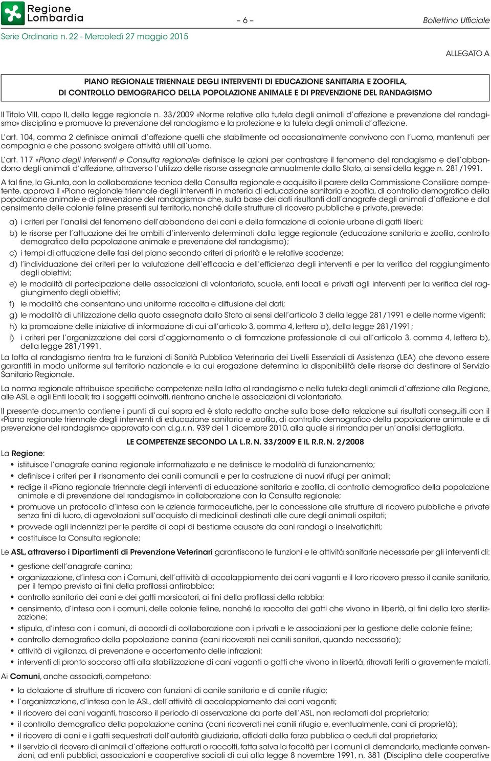 33/2009 «Norme relative alla tutela degli animali d affezione e prevenzione del randagismo» disciplina e promuove la prevenzione del randagismo e la protezione e la tutela degli animali d affezione.