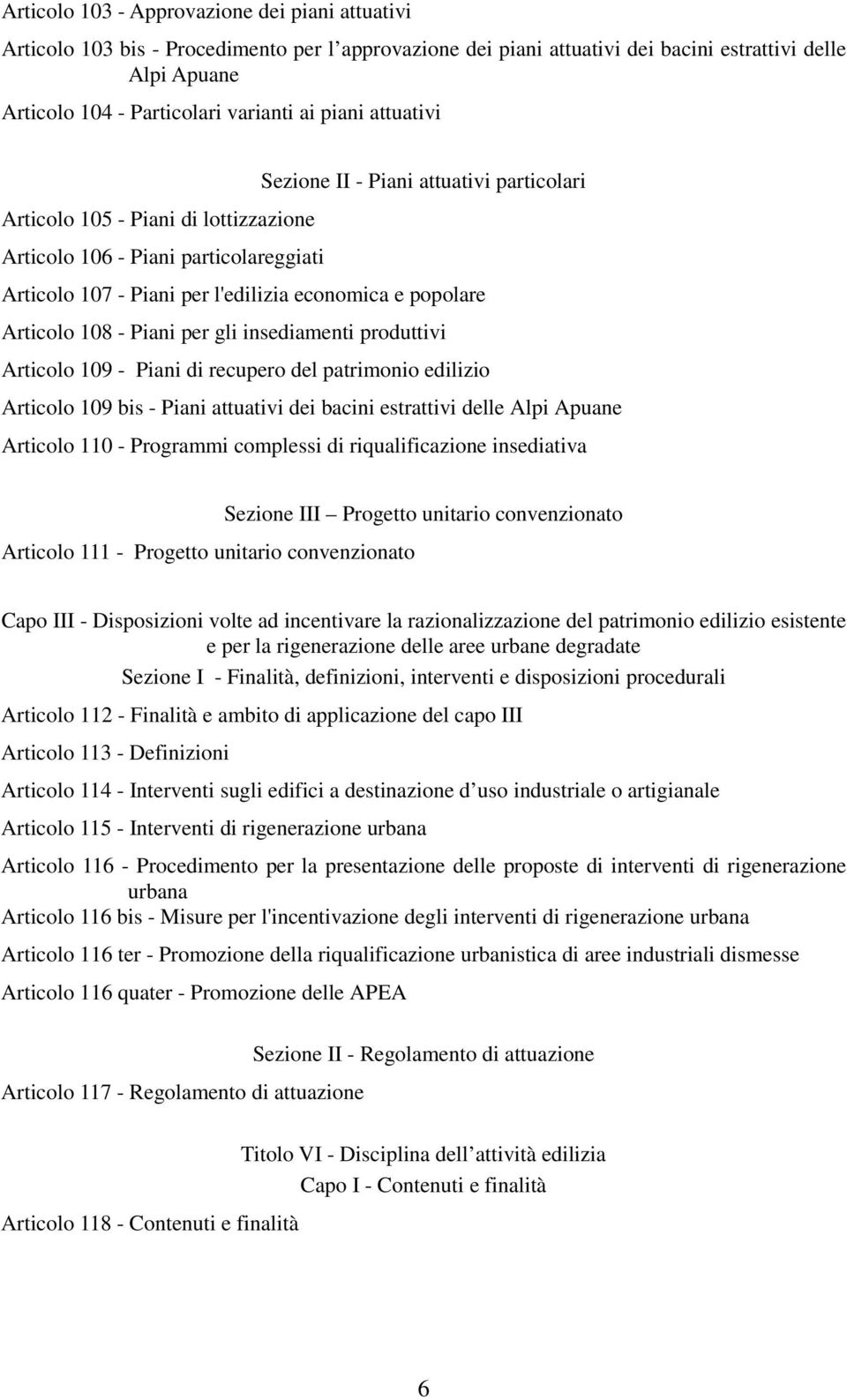 108 - Piani per gli insediamenti produttivi Articolo 109 - Piani di recupero del patrimonio edilizio Articolo 109 bis - Piani attuativi dei bacini estrattivi delle Alpi Apuane Articolo 110 -