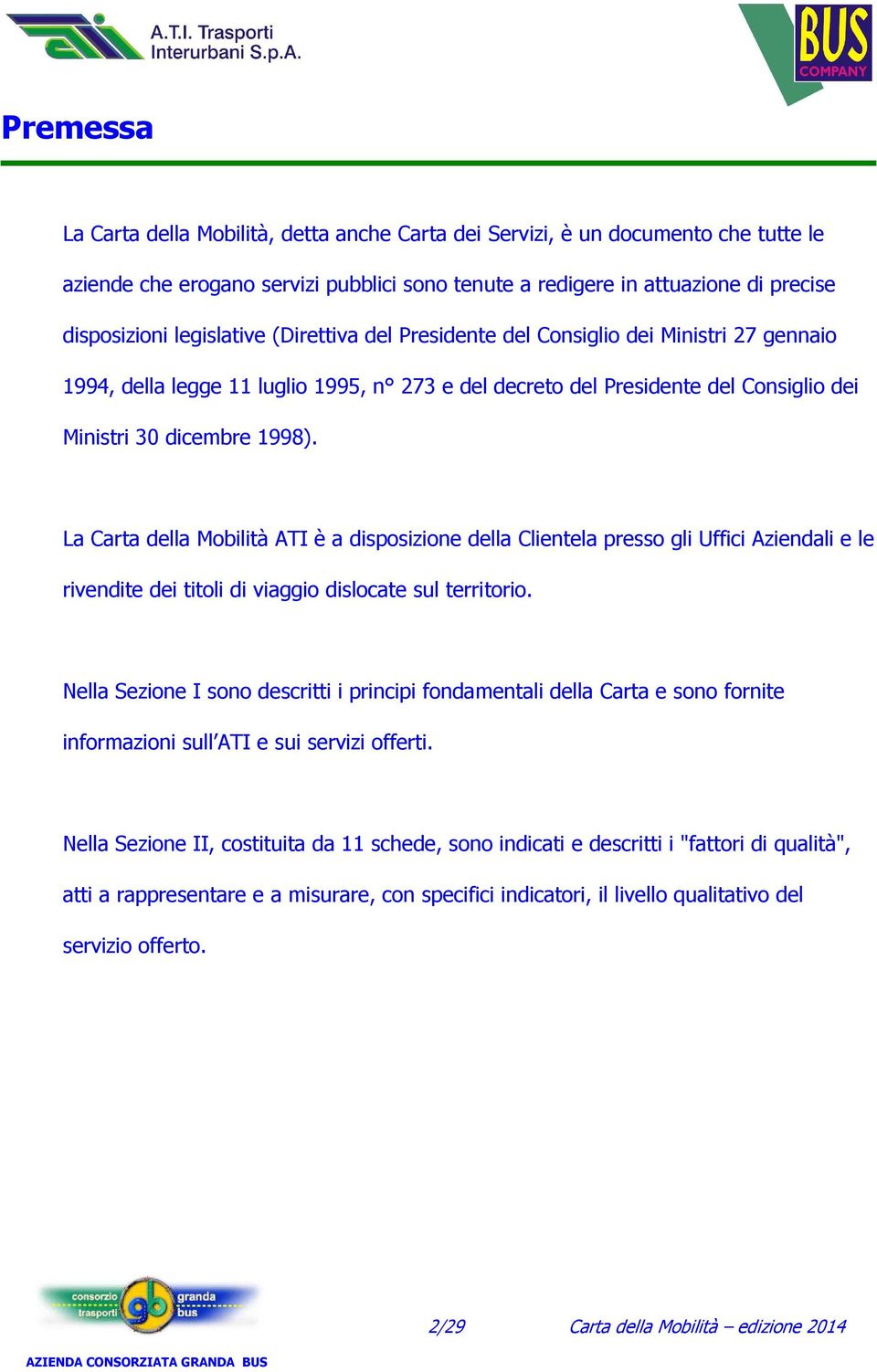 La Carta della Mobilità ATI è a disposizione della Clientela presso gli Uffici Aziendali e le rivendite dei titoli di viaggio dislocate sul territorio.