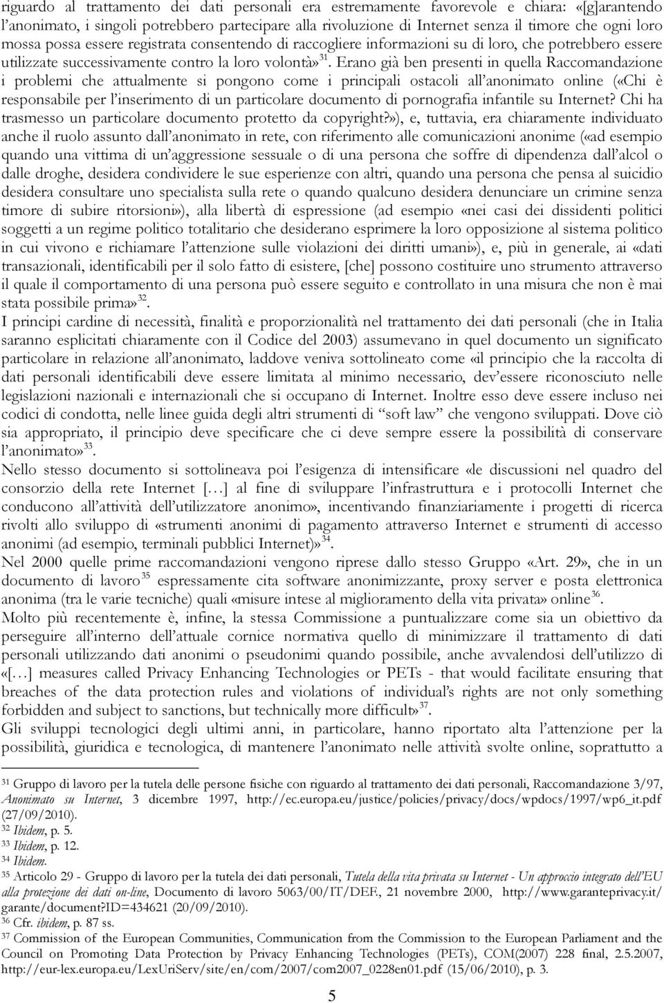 Erano già ben presenti in quella Raccomandazione i problemi che attualmente si pongono come i principali ostacoli all anonimato online («Chi è responsabile per l inserimento di un particolare