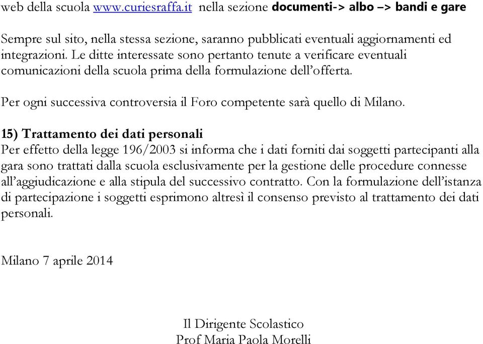 Per ogni successiva controversia il Foro competente sarà quello di Milano.