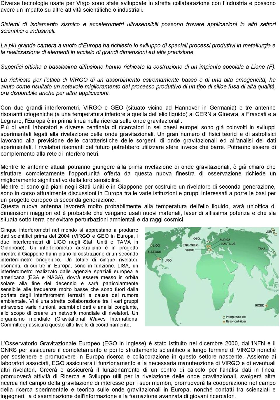 La più grande camera a vuoto d Europa ha richiesto lo sviluppo di speciali processi produttivi in metallurgia e la realizzazione di elementi in acciaio di grandi dimensioni ed alta precisione.