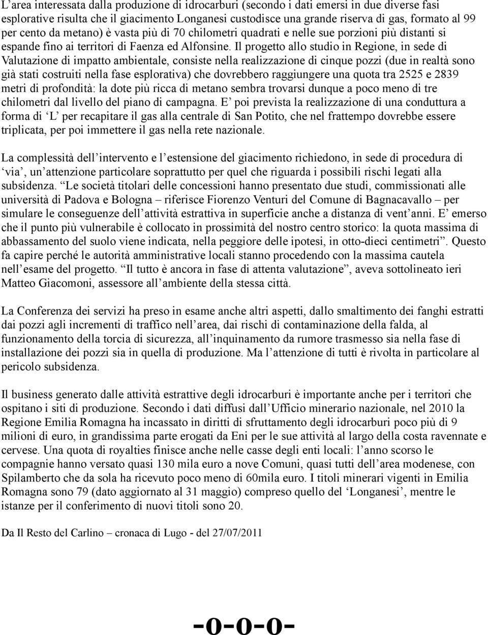 Il progetto allo studio in Regione, in sede di Valutazione di impatto ambientale, consiste nella realizzazione di cinque pozzi (due in realtà sono già stati costruiti nella fase esplorativa) che