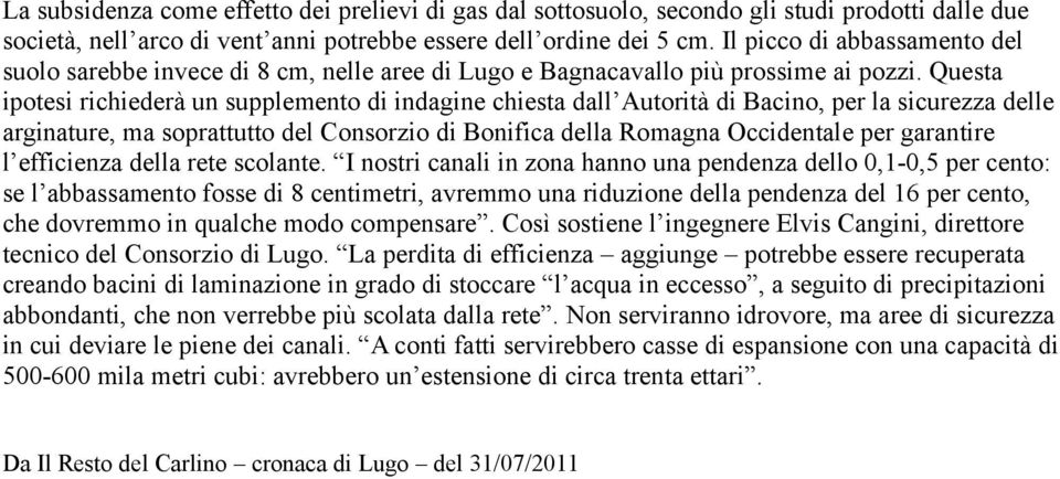 Questa ipotesi richiederà un supplemento di indagine chiesta dall Autorità di Bacino, per la sicurezza delle arginature, ma soprattutto del Consorzio di Bonifica della Romagna Occidentale per