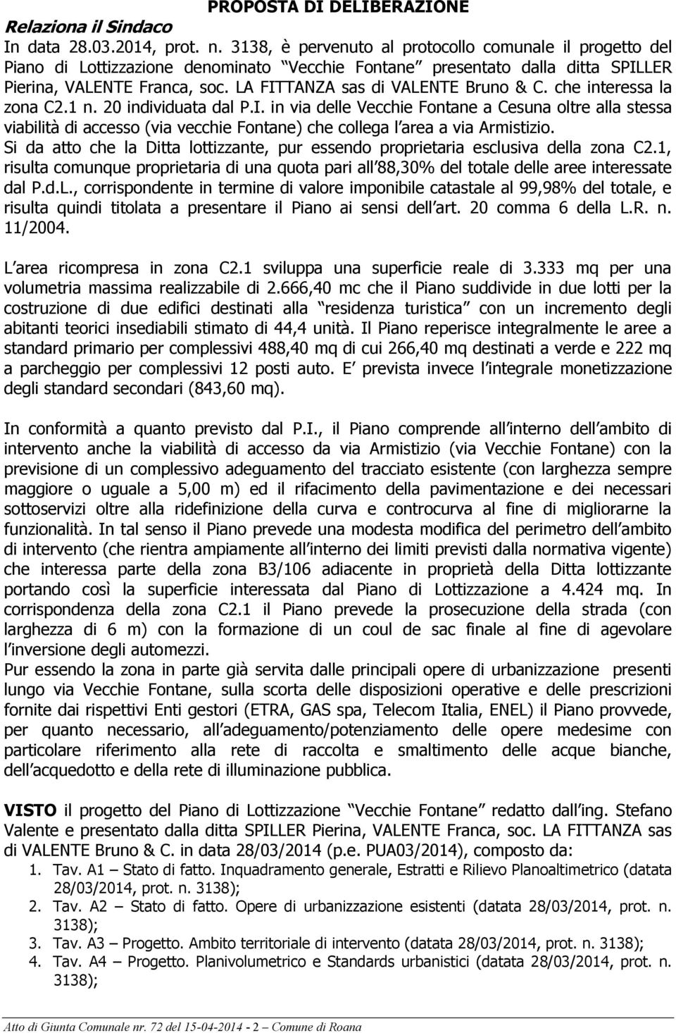 LA FITTANZA sas di VALENTE Bruno & C. che interessa la zona C2.1 n. 20 individuata dal P.I. in via delle Vecchie Fontane a Cesuna oltre alla stessa viabilità di accesso (via vecchie Fontane) che collega l area a via Armistizio.