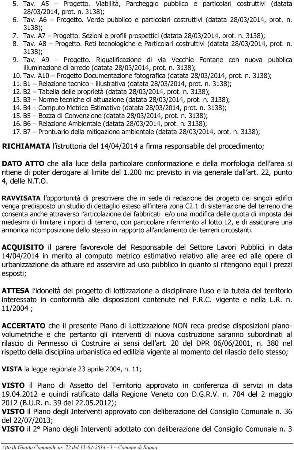 Riqualificazione di via Vecchie Fontane con nuova pubblica illuminazione di arredo (datata 28/03/2014, prot. n. 10. Tav. A10 Progetto Documentazione fotografica (datata 28/03/2014, prot. n. 11.