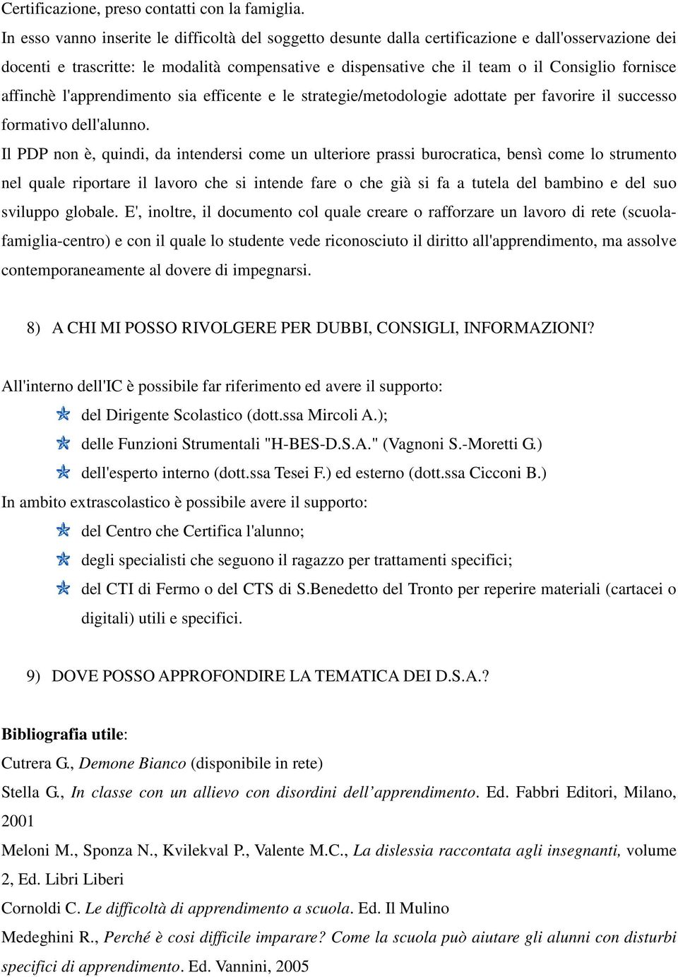 fornisce affinchè l'apprendimento sia efficente e le strategie/metodologie adottate per favorire il successo formativo dell'alunno.