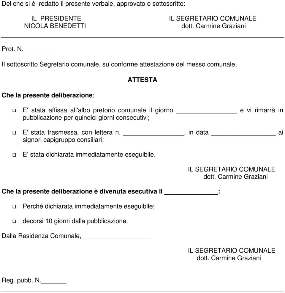 Il sottoscritto Segretario comunale, su conforme attestazione del messo comunale, ATTESTA Che la presente deliberazione: E' stata affissa all'albo pretorio comunale il giorno e vi