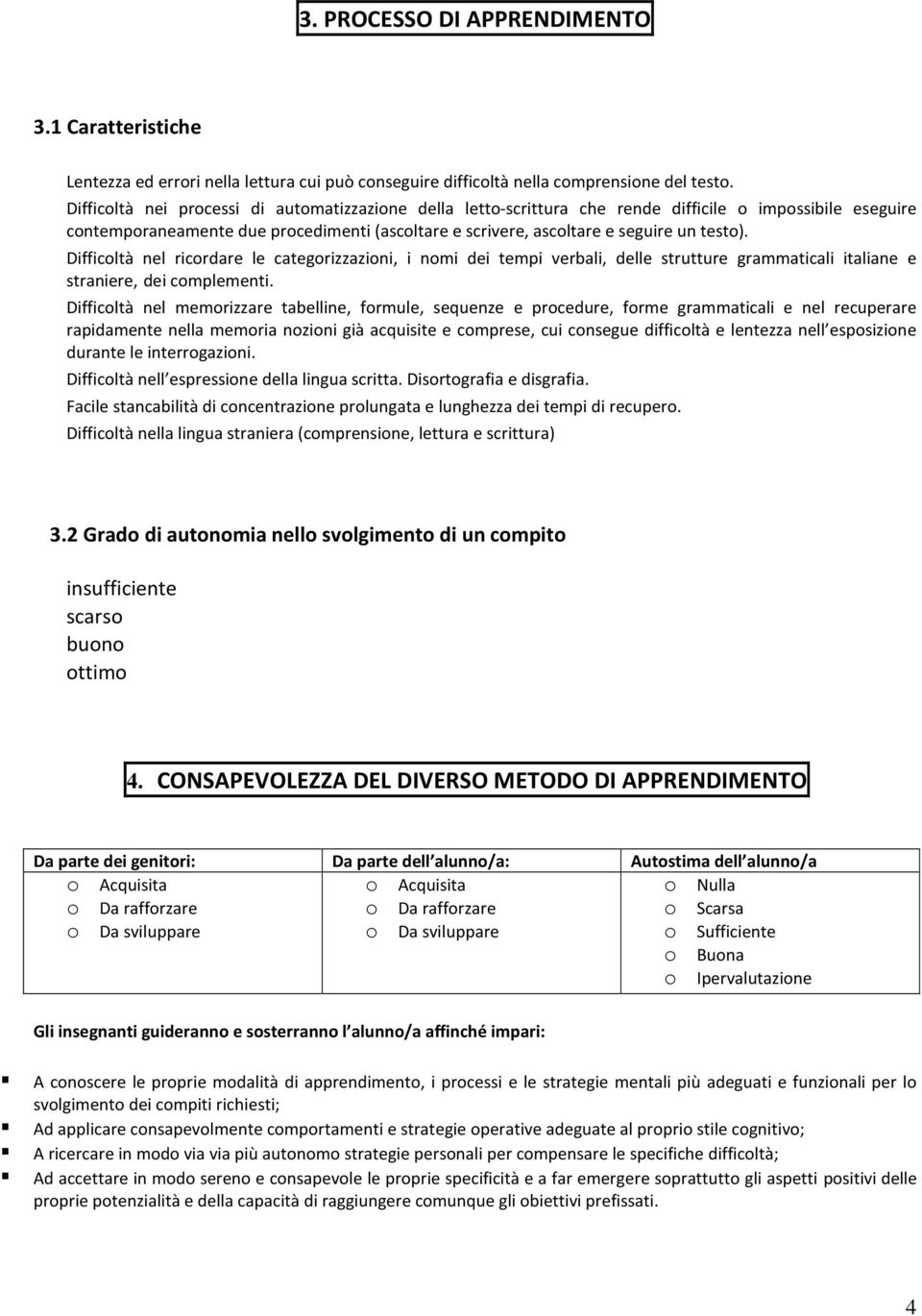 Difficoltà nel ricordare le categorizzazioni, i nomi dei tempi verbali, delle strutture grammaticali italiane e straniere, dei complementi.