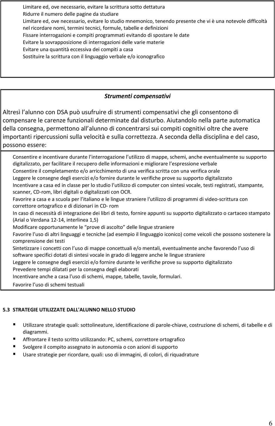 interrogazioni delle varie materie Evitare una quantità eccessiva dei compiti a casa Sostituire la scrittura con il linguaggio verbale e/o iconografico Strumenti compensativi Altresì l alunno con DSA