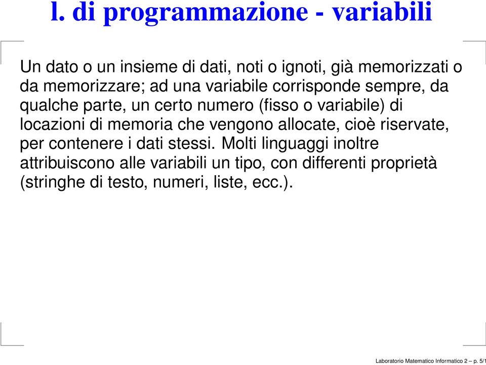 vengono allocate, cioè riservate, per contenere i dati stessi.