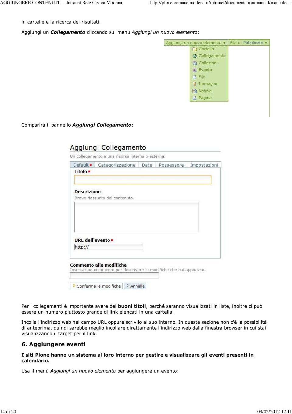 visualizzati in liste, inoltre ci può essere un numero piuttosto grande di link elencati in una cartella. Incolla l'indirizzo web nel campo URL oppure scrivilo al suo interno.