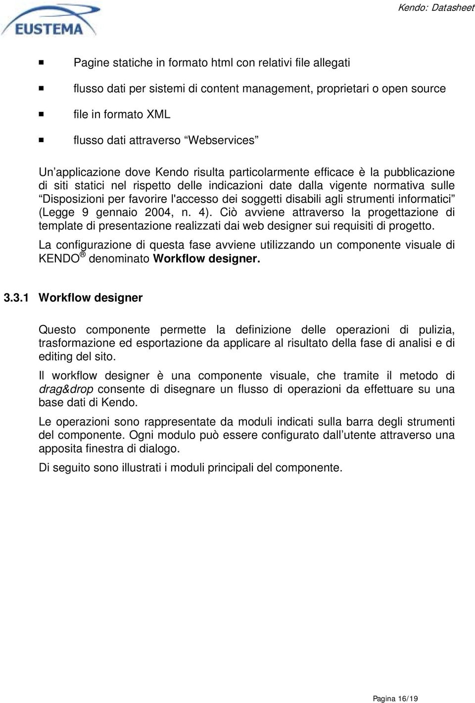 soggetti disabili agli strumenti informatici (Legge 9 gennaio 2004, n. 4). Ciò avviene attraverso la progettazione di template di presentazione realizzati dai web designer sui requisiti di progetto.