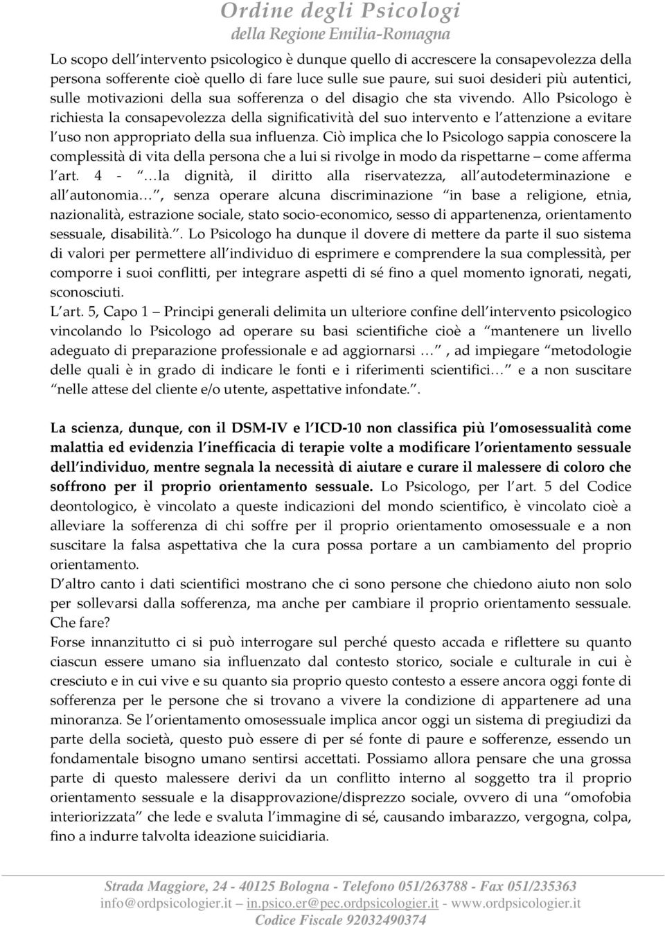 Allo Psicologo è richiesta la consapevolezza della significatività del suo intervento e l attenzione a evitare l uso non appropriato della sua influenza.