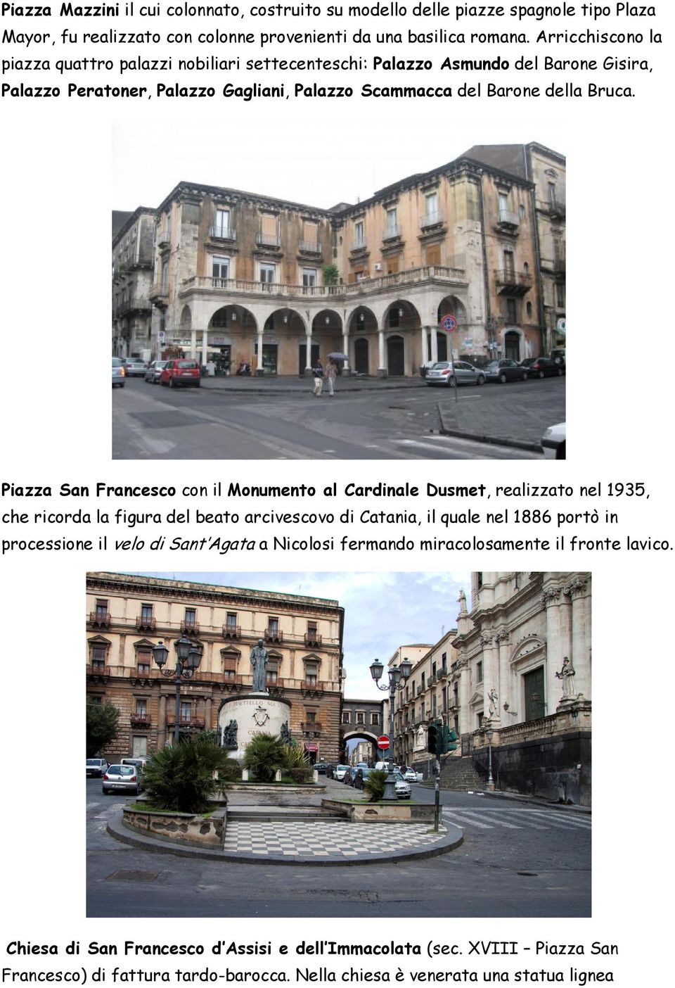 Piazza San Francesco con il Monumento al Cardinale Dusmet, realizzato nel 1935, che ricorda la figura del beato arcivescovo di Catania, il quale nel 1886 portò in processione il velo