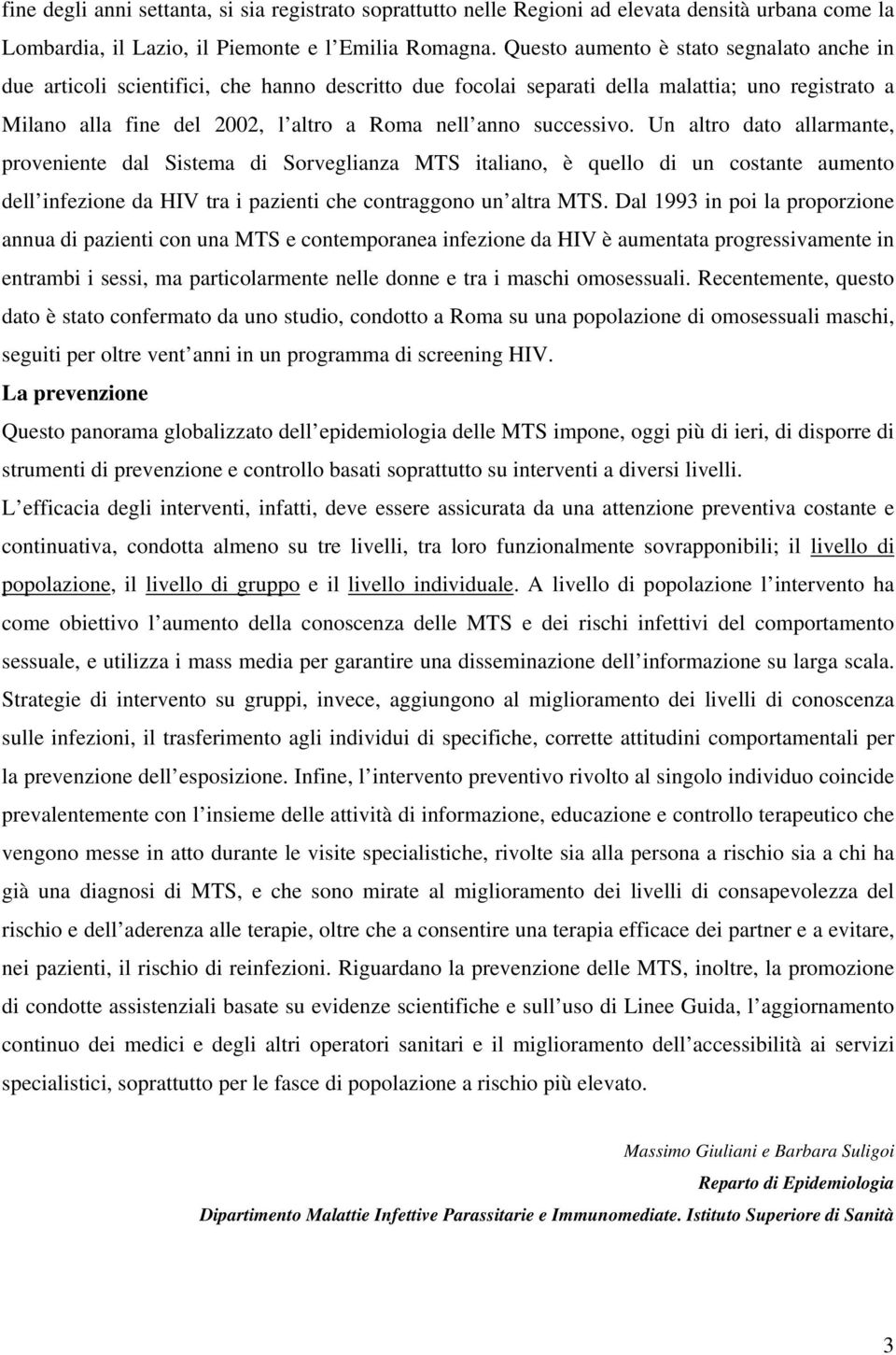 successivo. Un altro dato allarmante, proveniente dal Sistema di Sorveglianza MTS italiano, è quello di un costante aumento dell infezione da HIV tra i pazienti che contraggono un altra MTS.