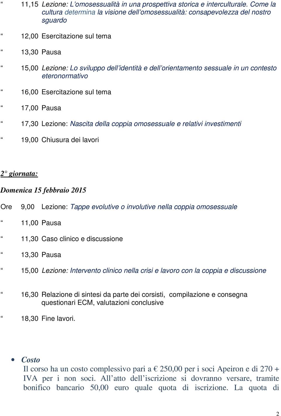 sessuale in un contesto eteronormativo 16,00 Esercitazione sul tema 17,00 Pausa 17,30 Lezione: Nascita della coppia omosessuale e relativi investimenti 19,00 Chiusura dei lavori 2 giornata: Domenica