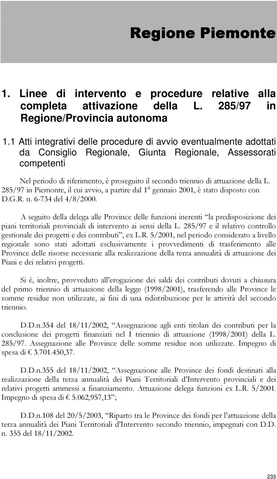 attuazione della L. 285/97 in Piemonte, il cui avvio, a partire dal 1 gennaio 2001, è stato disposto con D.G.R. n. 6-734 del 4/8/2000.