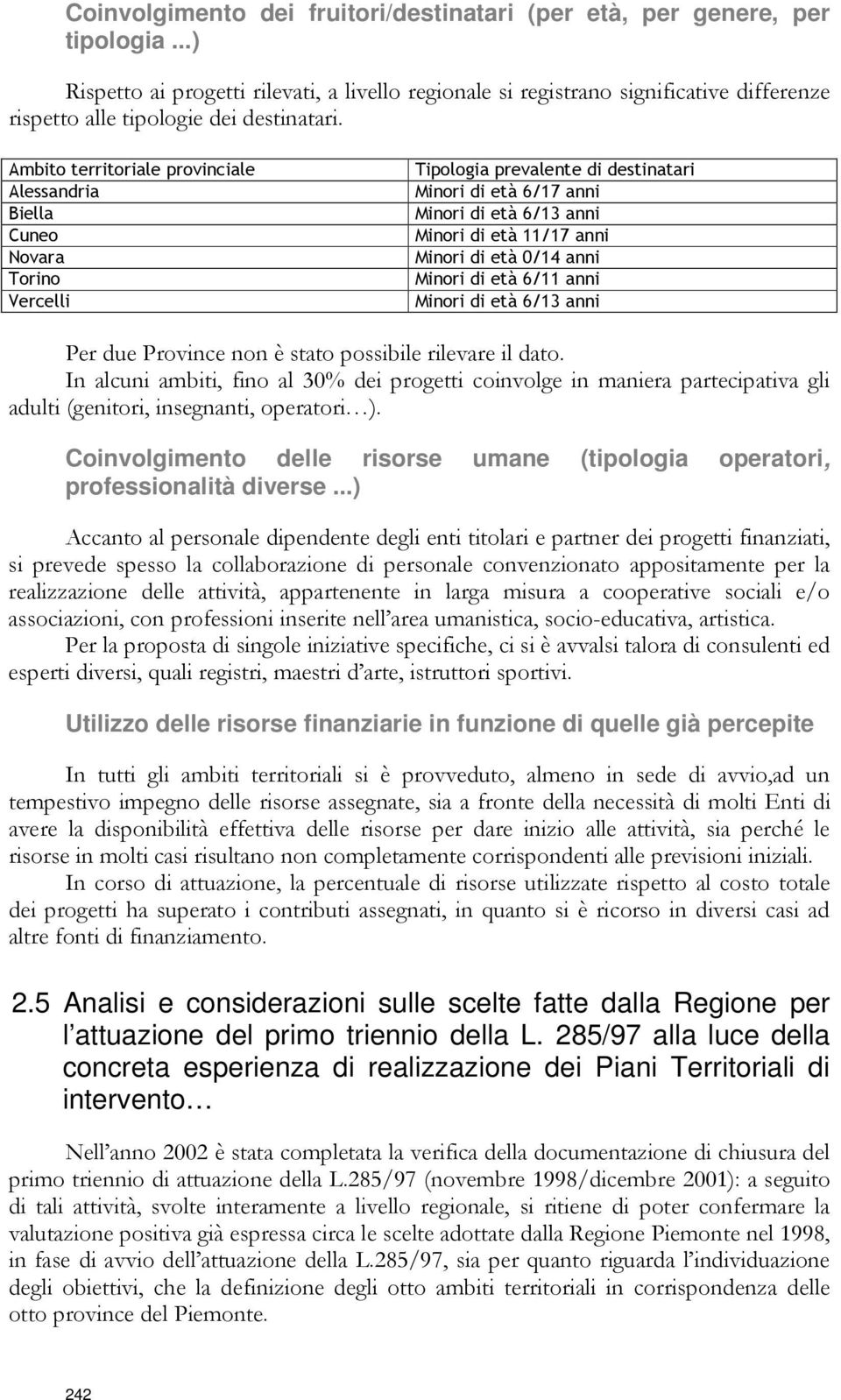 Ambito territoriale provinciale Alessandria Biella Cuneo Novara Torino Vercelli Tipologia prevalente di destinatari Minori di età 6/17 anni Minori di età 6/13 anni Minori di età 11/17 anni Minori di