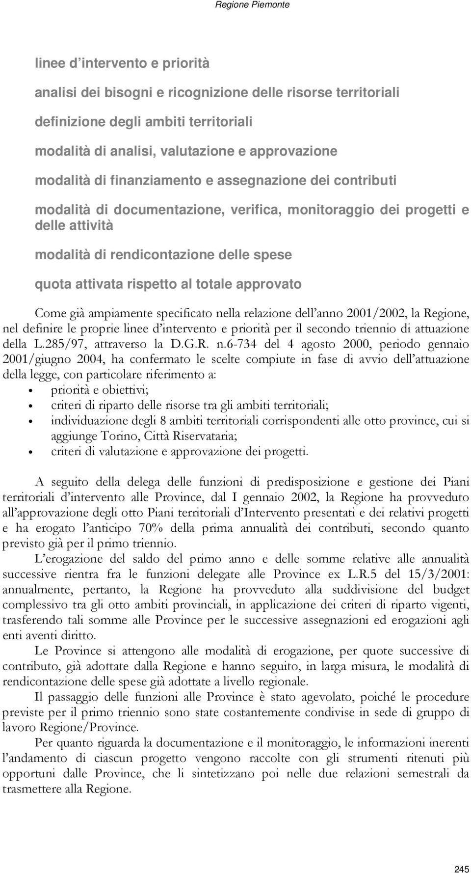 rispetto al totale approvato Come già ampiamente specificato nella relazione dell anno 2001/2002, la Regione, nel definire le proprie linee d intervento e priorità per il secondo triennio di