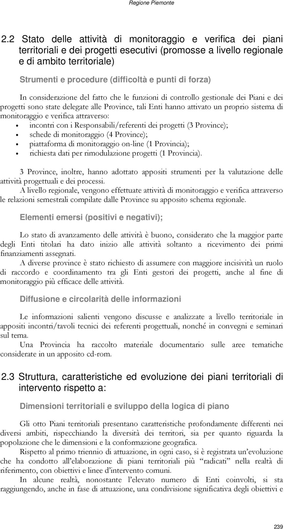 forza) In considerazione del fatto che le funzioni di controllo gestionale dei Piani e dei progetti sono state delegate alle Province, tali Enti hanno attivato un proprio sistema di monitoraggio e