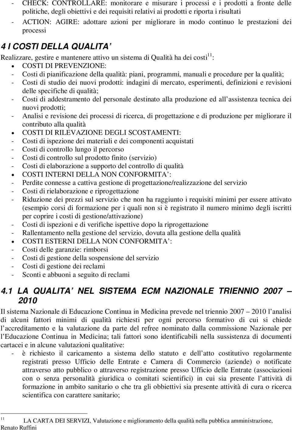 di pianificazione della qualità: piani, programmi, manuali e procedure per la qualità; - Costi di studio dei nuovi prodotti: indagini di mercato, esperimenti, definizioni e revisioni delle specifiche