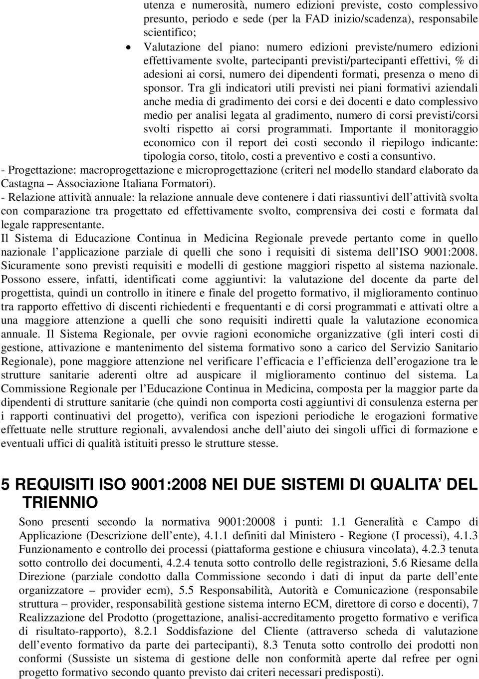 Tra gli indicatori utili previsti nei piani formativi aziendali anche media di gradimento dei corsi e dei docenti e dato complessivo medio per analisi legata al gradimento, numero di corsi