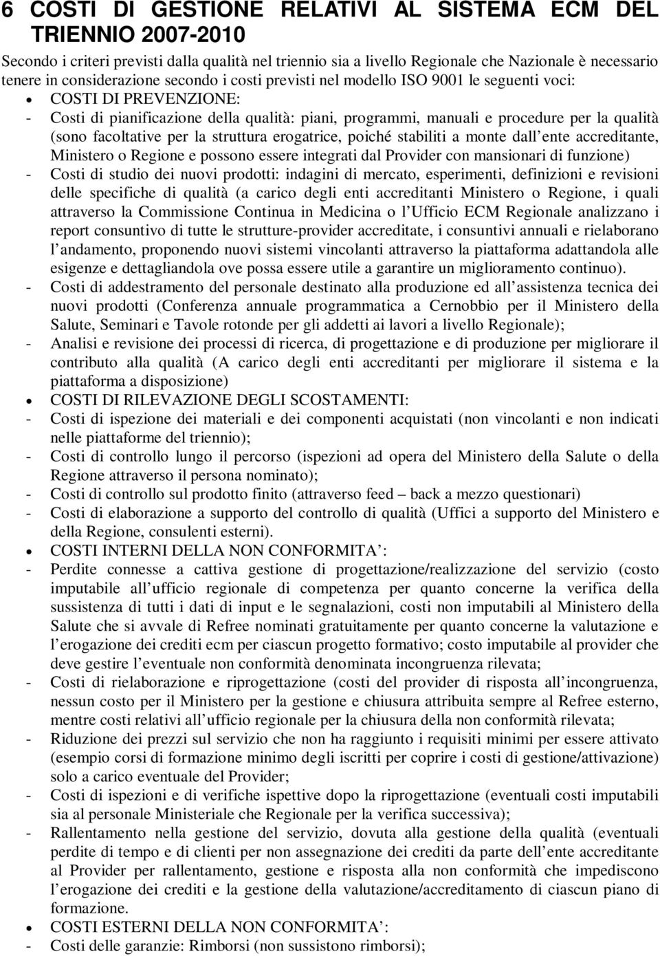 per la struttura erogatrice, poiché stabiliti a monte dall ente accreditante, Ministero o Regione e possono essere integrati dal Provider con mansionari di funzione) - Costi di studio dei nuovi